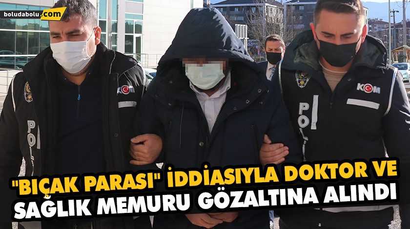 “BIÇAK PARASI” İDDİASIYLA DOKTOR VE SAĞLIK MEMURU GÖZALTINA ALINDI “BIÇAK PARASI” İDDİASIYLA DOKTOR VE SAĞLIK MEMURU GÖZALTINA ALINDI