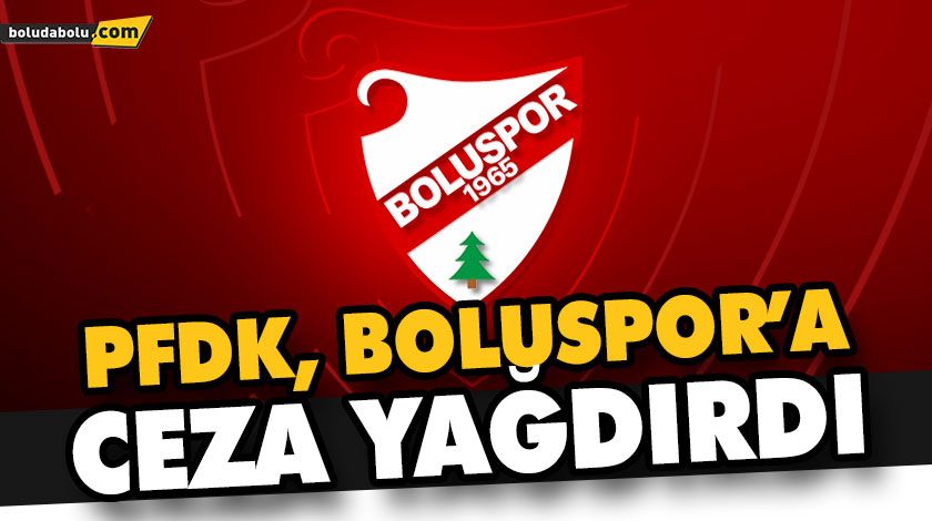 PFDK, BOLUSPOR’A CEZA YAĞDIRDI PFDK, BOLUSPOR’A CEZA YAĞDIRDI