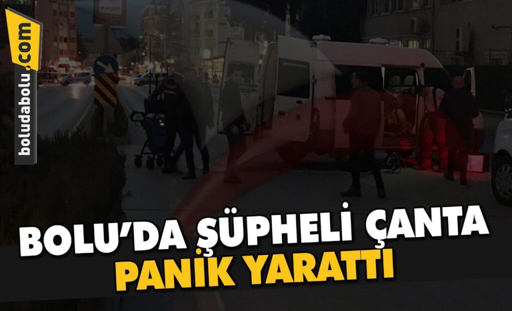 BOLU’DA ŞÜPHELİ ÇANTA PANİK YARATTI BOLU’DA ŞÜPHELİ ÇANTA PANİK YARATTI