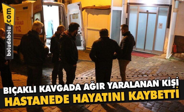 Bolu’da bıçaklı kavgada ağır yaralanan kişi hastanede öldü