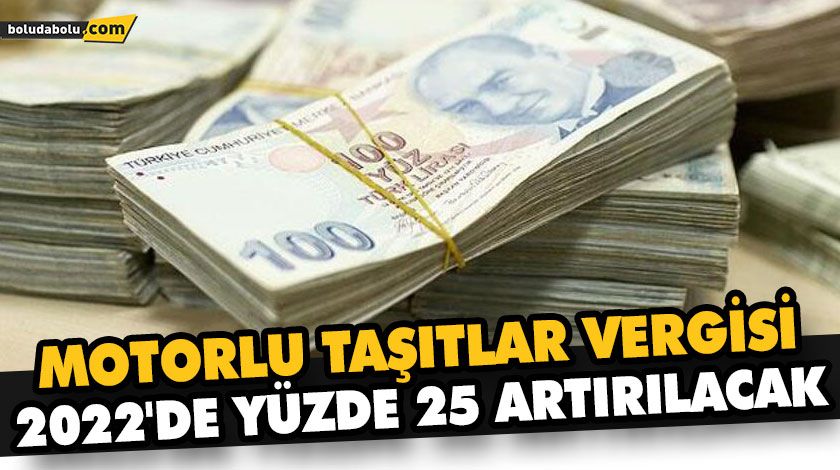 MOTORLU TAŞITLAR VERGİSİ 2022’DE YÜZDE 25 ARTIRILACAK MOTORLU TAŞITLAR VERGİSİ 2022’DE YÜZDE 25 ARTIRILACAK