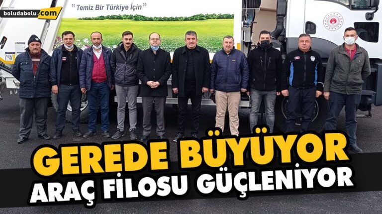GEREDE BÜYÜYOR, ARAÇ FİLOSU GÜÇLENİYOR