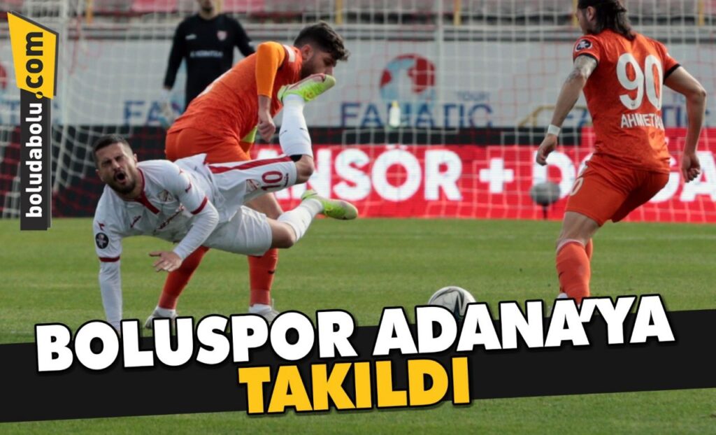 BOLUSPOR ADANA’YA TAKILDI BOLUSPOR ADANA’YA TAKILDI