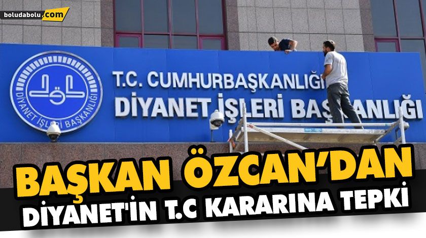 BAŞKAN ÖZCAN’DAN DİYANET’İN T.C KARARINA TEPKİ BAŞKAN ÖZCAN’DAN DİYANET’İN T.C KARARINA TEPKİ