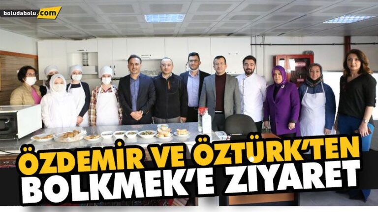 ÖZDEMİR VE ÖZTÜRK’TEN BOLKMEK’E ZİYARET