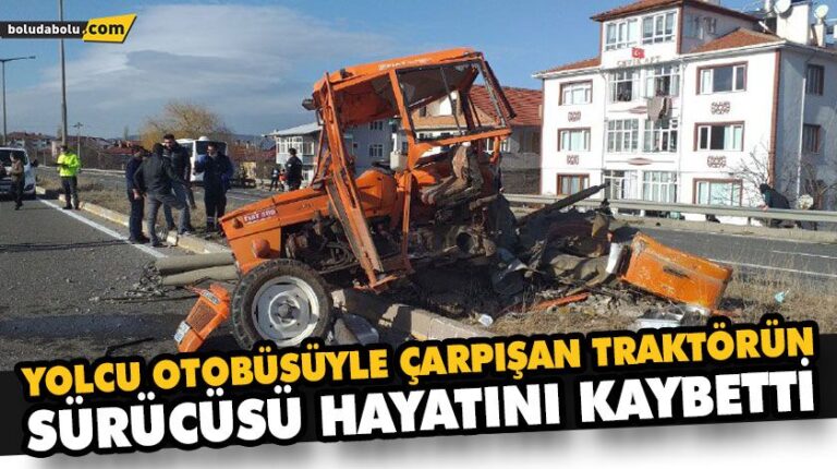 YOLCU OTOBÜSÜYLE ÇARPIŞAN TRAKTÖRÜN SÜRÜCÜSÜ HAYATINI KAYBETTİ