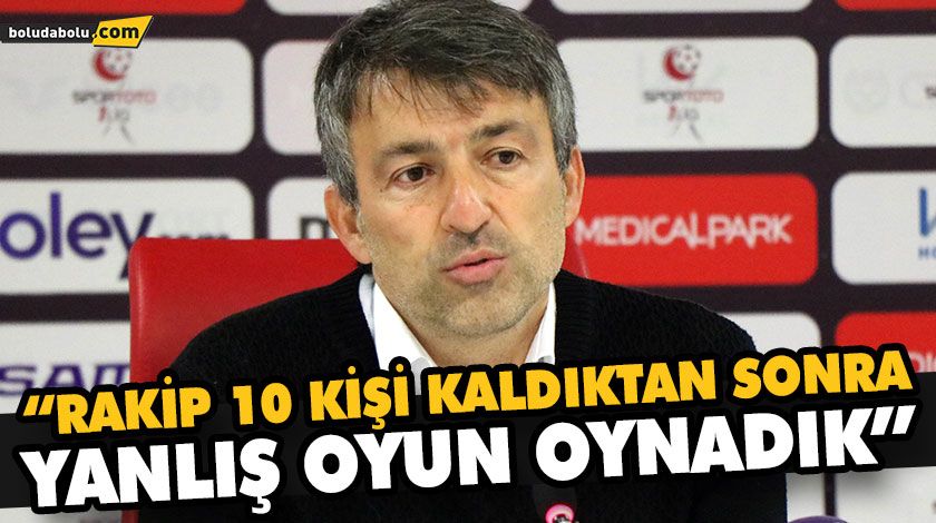 “RAKİP 10 KİŞİ KALDIKTAN SONRA YANLIŞ OYUN OYNADIK” “RAKİP 10 KİŞİ KALDIKTAN SONRA YANLIŞ OYUN OYNADIK”