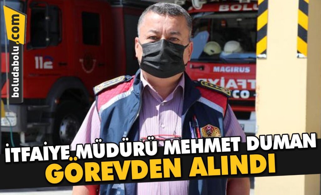 İTFAİYE MÜDÜRÜ MEHMET DUMAN GÖREVDEN ALINDI İTFAİYE MÜDÜRÜ MEHMET DUMAN GÖREVDEN ALINDI