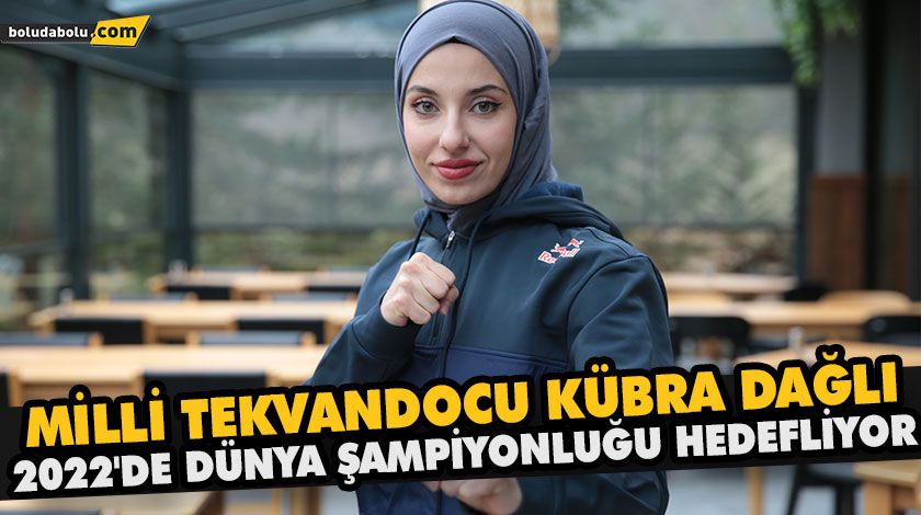 MİLLİ TEKVANDOCU KÜBRA DAĞLI, 2022’DE DÜNYA ŞAMPİYONLUĞU HEDEFLİYOR MİLLİ TEKVANDOCU KÜBRA DAĞLI, 2022’DE DÜNYA ŞAMPİYONLUĞU HEDEFLİYOR