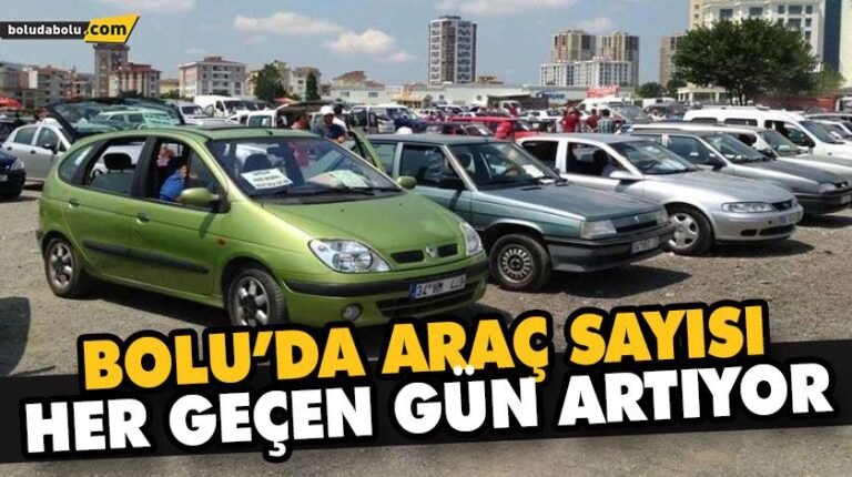 BOLU’DA TOPLAM ARAÇ SAYISI 121 BİN 365’E ULAŞTI