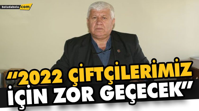 “2022 ÇİFTÇİLERİMİZ İÇİN ZOR GEÇECEK” “2022 ÇİFTÇİLERİMİZ İÇİN ZOR GEÇECEK”