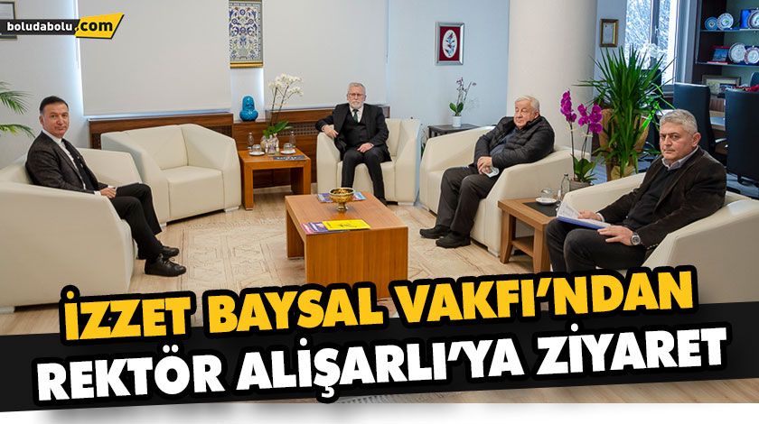İZZET BAYSAL VAKFI’NDAN REKTÖR ALİŞARLI’YA ZİYARET