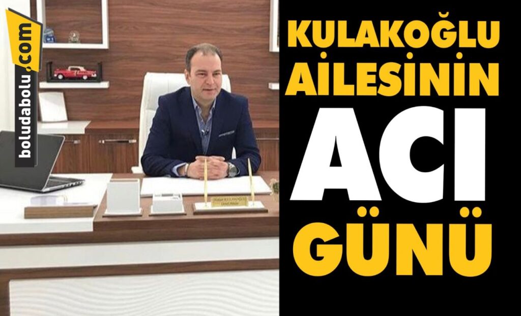 KULAKOĞLU AİLESİNİN ACI GÜNÜ KULAKOĞLU AİLESİNİN ACI GÜNÜ