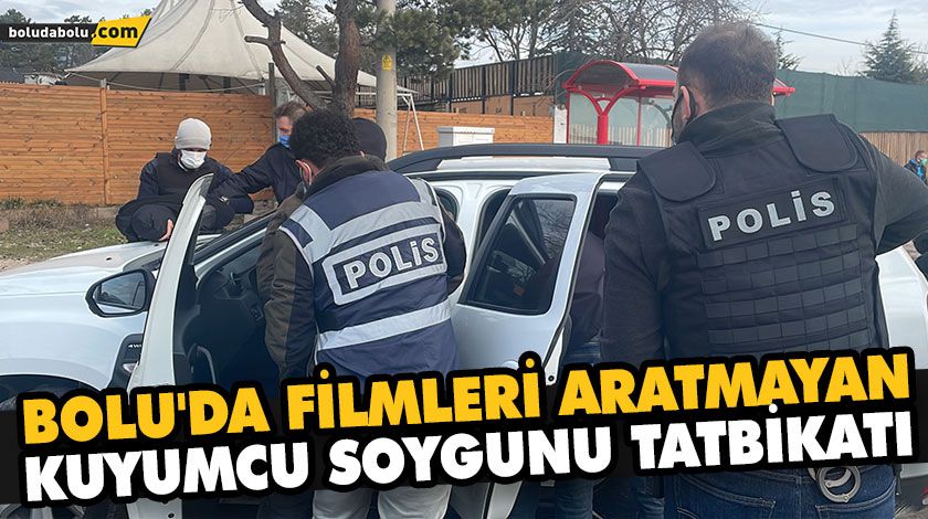 BOLU’DA FİLMLERİ ARATMAYAN KUYUMCU SOYGUNU TATBİKATI BOLU’DA FİLMLERİ ARATMAYAN KUYUMCU SOYGUNU TATBİKATI