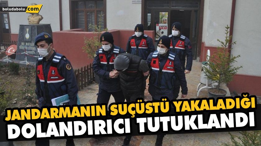 JANDARMANIN SUÇÜSTÜ YAKALADIĞI DOLANDIRICI TUTUKLANDI JANDARMANIN SUÇÜSTÜ YAKALADIĞI DOLANDIRICI TUTUKLANDI