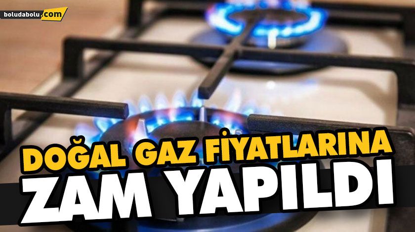 DOĞAL GAZ FİYATLARINA ZAM YAPILDI DOĞAL GAZ FİYATLARINA ZAM YAPILDI