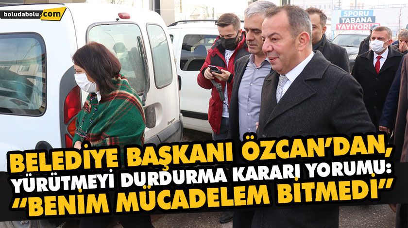 BOLU BELEDİYE BAŞKANI ÖZCAN’DAN, YÜRÜTMEYİ DURDURMA KARARI YORUMU: BOLU BELEDİYE BAŞKANI ÖZCAN’DAN, YÜRÜTMEYİ DURDURMA KARARI YORUMU:
