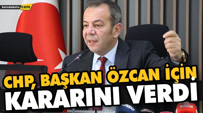 CHP BAŞKAN ÖZCAN İÇİN KARARINI VERDİ