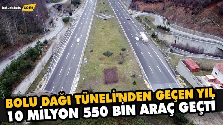 BOLU DAĞI TÜNELİ’NDEN GEÇEN YIL 10 MİLYON 550 BİN ARAÇ GEÇTİ