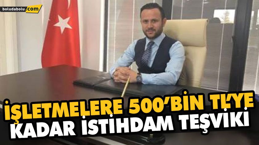 İŞLETMELERE 500’BİN TL’YE KADAR İSTİHDAM TEŞVİKİ