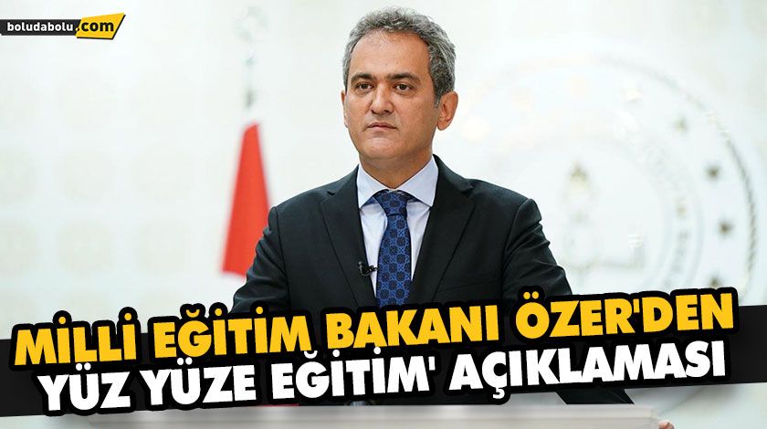 MİLLİ EĞİTİM BAKANI ÖZER’DEN ‘YÜZ YÜZE EĞİTİM’ AÇIKLAMASII
