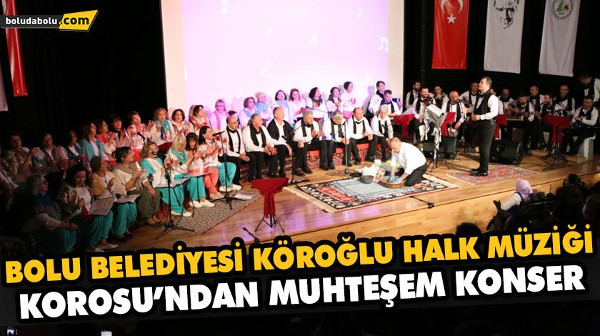 BOLU BELEDİYESİ KÖROĞLU HALK MÜZİĞİ KOROSU’NDAN MUHTEŞEM KONSER BOLU BELEDİYESİ KÖROĞLU HALK MÜZİĞİ KOROSU’NDAN MUHTEŞEM KONSER