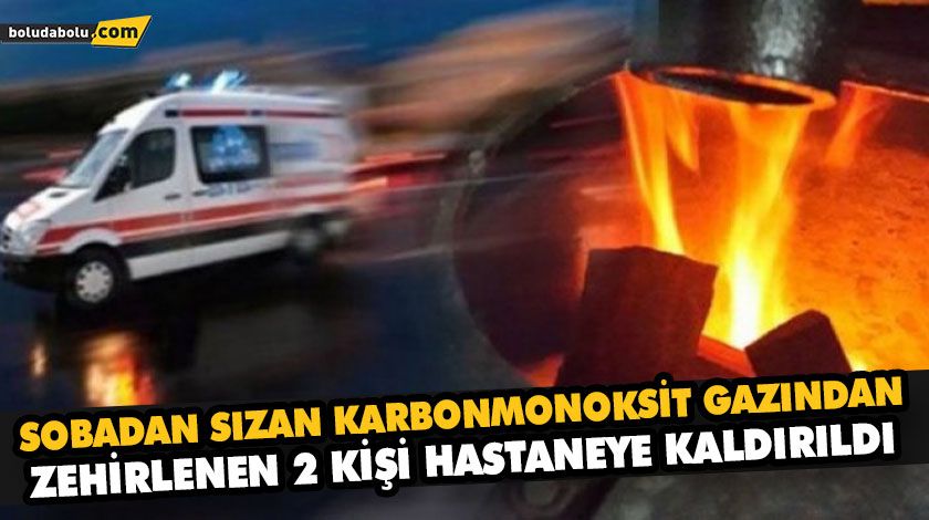 SOBADAN SIZAN KARBONMONOKSİT GAZINDAN ZEHİRLENEN 2 KİŞİ HASTANEYE KALDIRILDI