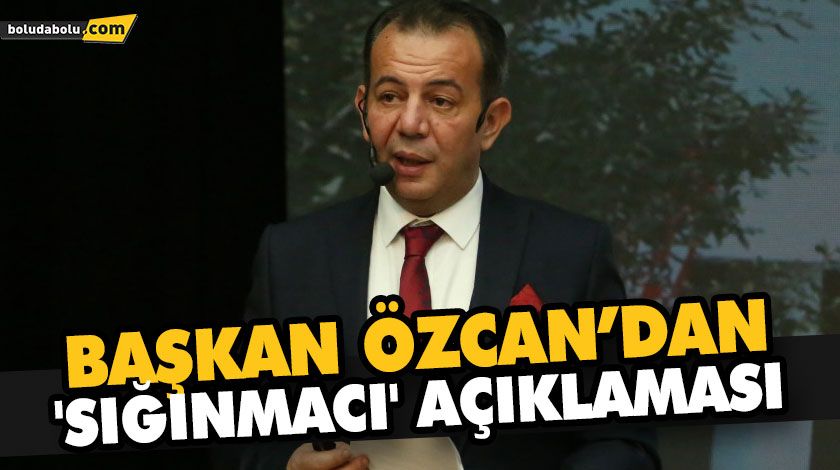 BAŞKAN ÖZCAN’DAN ‘SIĞINMACI’ AÇIKLAMASI BAŞKAN ÖZCAN’DAN ‘SIĞINMACI’ AÇIKLAMASI