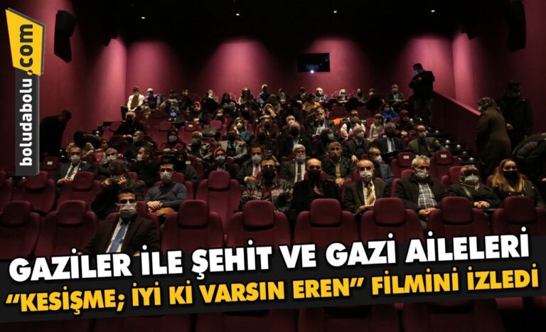 Bolu’da gaziler ile şehit ve gazi aileleri “Kesişme; İyi ki Varsın Eren” filmini izledi