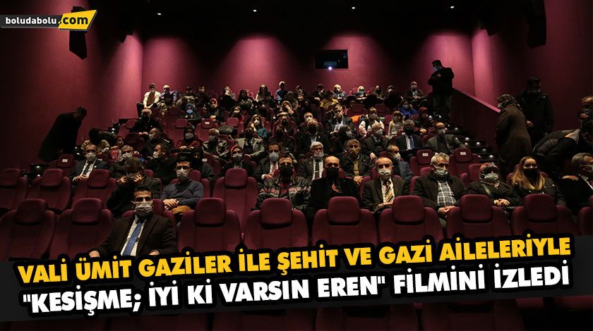 VALİ ÜMİT GAZİLER İLE ŞEHİT VE GAZİ AİLELERİYLE  “KESİŞME; İYİ Kİ VARSIN EREN” FİLMİNİ İZLEDİ