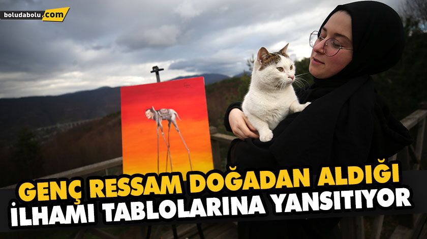 GENÇ RESSAM DOĞADAN ALDIĞI İLHAMI TABLOLARINA YANSITIYOR GENÇ RESSAM DOĞADAN ALDIĞI İLHAMI TABLOLARINA YANSITIYOR