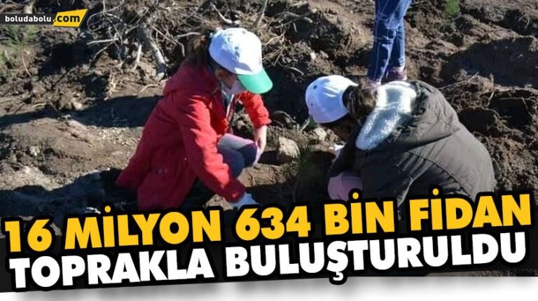 16 MİLYON 634 BİN FİDAN TOPRAKLA BULUŞTURULDU