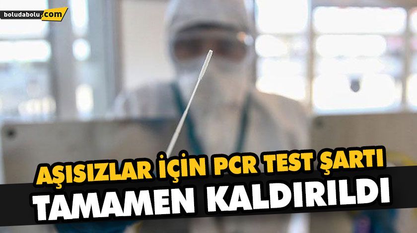 AŞISIZLAR İÇİN PCR TEST ŞARTI TAMAMEN KALDIRILDI AŞISIZLAR İÇİN PCR TEST ŞARTI TAMAMEN KALDIRILDI