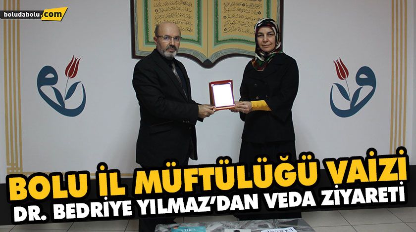 BOLU İL MÜFTÜLÜĞÜ VAİZİ DR. BEDRİYE YILMAZ’DAN VEDA ZİYARETİ BOLU İL MÜFTÜLÜĞÜ VAİZİ DR. BEDRİYE YILMAZ’DAN VEDA ZİYARETİ