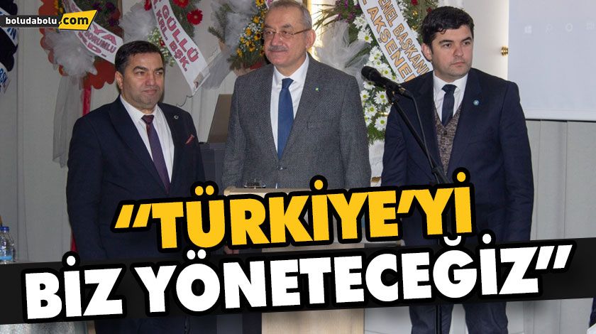 “TÜRKİYE’Yİ BİZ YÖNETECEĞİZ”
