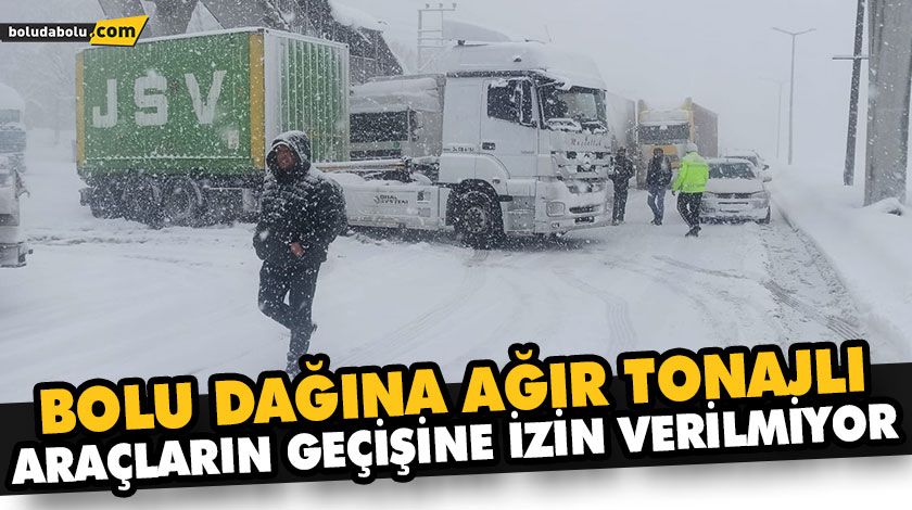 BOLU DAĞINA AĞIR TONAJLI ARAÇLARIN GEÇİŞİNE İZİN VERİLMİYOR