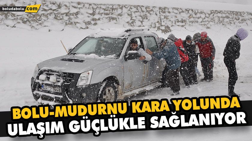 BOLU-MUDURNU KARA YOLUNDA ULAŞIM GÜÇLÜKLE SAĞLANIYOR