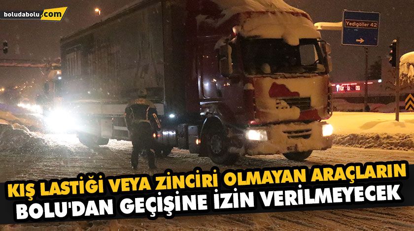 KIŞ LASTİĞİ VEYA ZİNCİRİ OLMAYAN ARAÇLARIN BOLU’DAN GEÇİŞİNE İZİN VERİLMEYECEK