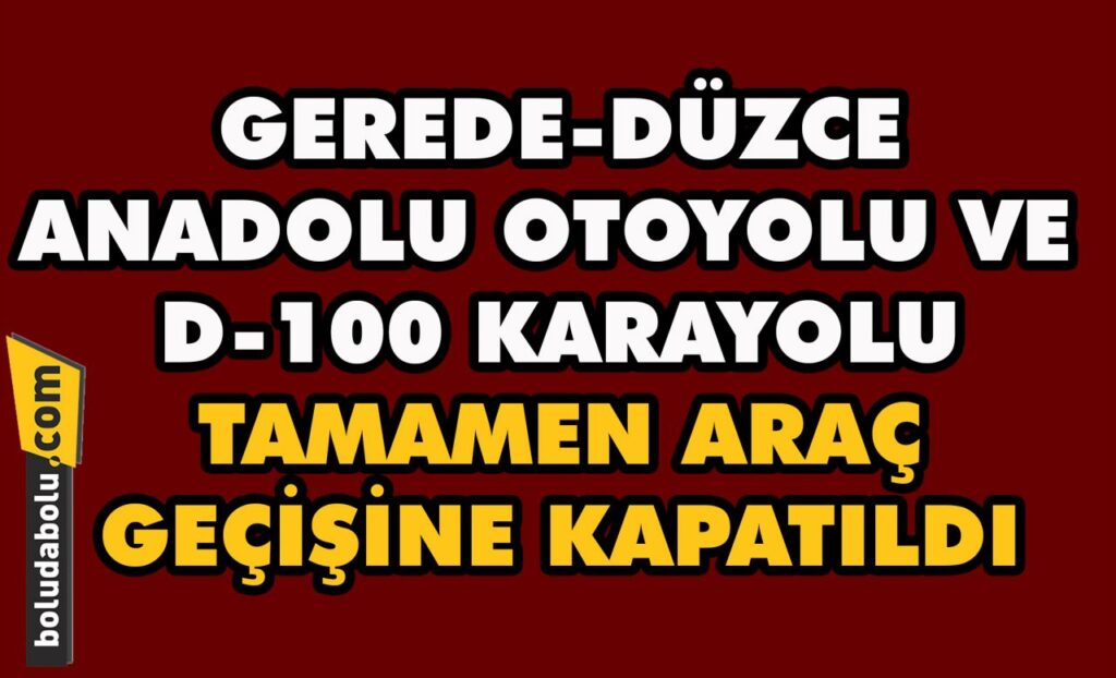 Bolu geçişi tamamen araç trafiğine kapatıldı