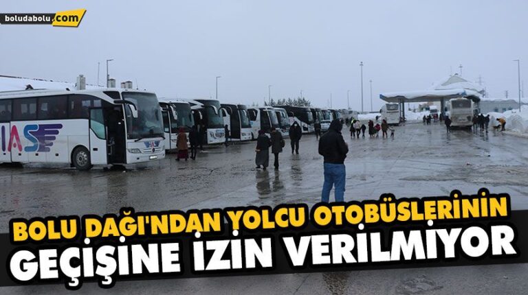 BOLU DAĞI’NDAN YOLCU OTOBÜSLERİNİN GEÇİŞİNE İZİN VERİLMİYOR