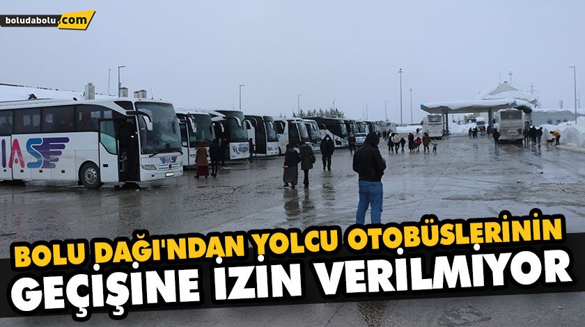 BOLU DAĞI’NDAN YOLCU OTOBÜSLERİNİN GEÇİŞİNE İZİN VERİLMİYOR