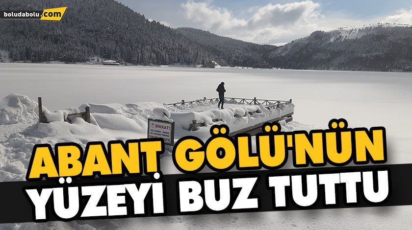 ABANT GÖLÜ’NÜN YÜZEYİ BUZ TUTTU ABANT GÖLÜ’NÜN YÜZEYİ BUZ TUTTU