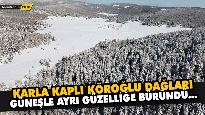 KÖROĞLU DAĞLARI’NIN KARLA KAPLI YAYLA VE ORMANLARI HAVADAN GÖRÜNTÜLENDİ