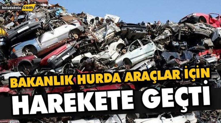 BAKANLIK HURDA ARAÇLAR İÇİN HAREKETE GEÇTİ