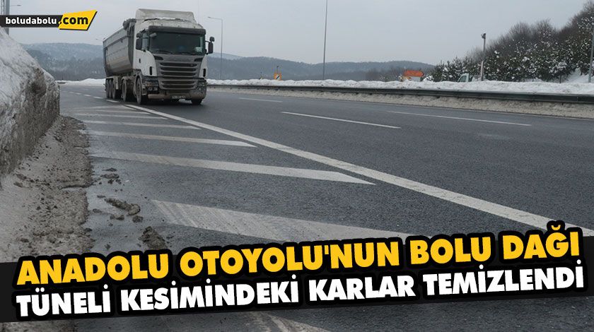 ANADOLU OTOYOLU’NUN BOLU DAĞI TÜNELİ KESİMİNDEKİ KARLAR TEMİZLENDİ ANADOLU OTOYOLU’NUN BOLU DAĞI TÜNELİ KESİMİNDEKİ KARLAR TEMİZLENDİ