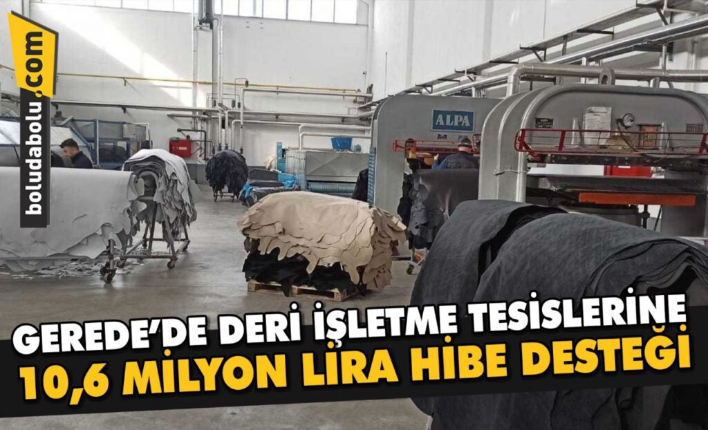 Gerede’de deri işleme tesislerine 10,6 milyon lira hibe desteği Gerede’de deri işleme tesislerine 10,6 milyon lira hibe desteği