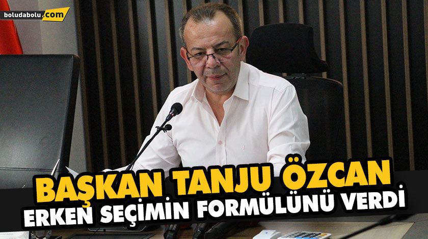 BAŞKAN ÖZCAN ERKEN SEÇİMİN FORMÜLÜNÜ VERDİ