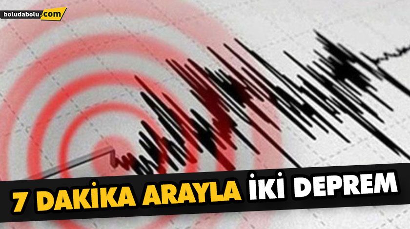 7 DAKİKA ARAYLA İKİ DEPREM
