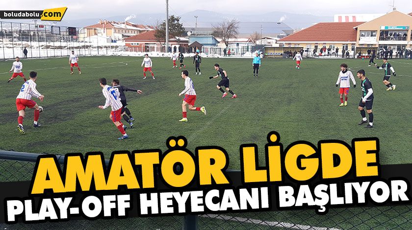AMATÖR LİGDE PLAY-OFF HEYECANI BAŞLIYOR