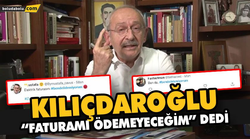 KILIÇDAROĞLU “FATURAMI ÖDEMEYECEĞİM” DEDİ